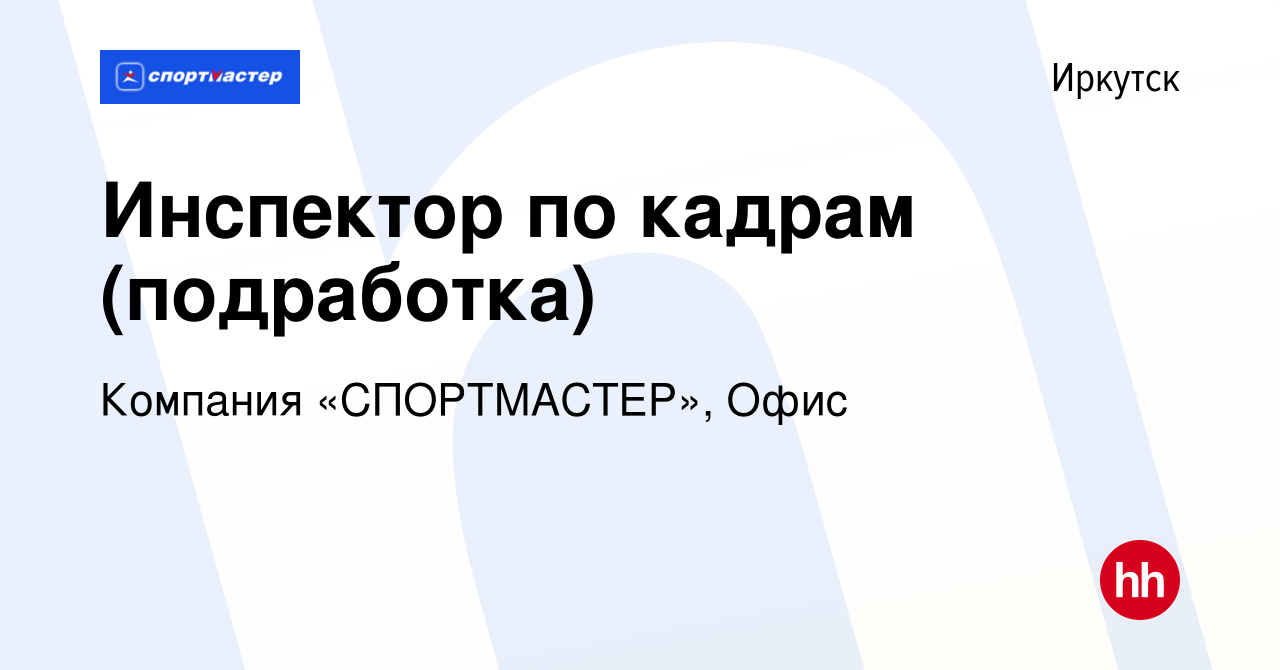 Вакансия Инспектор по кадрам (подработка) в Иркутске, работа в компании  Компания «СПОРТМАСТЕР», Офис