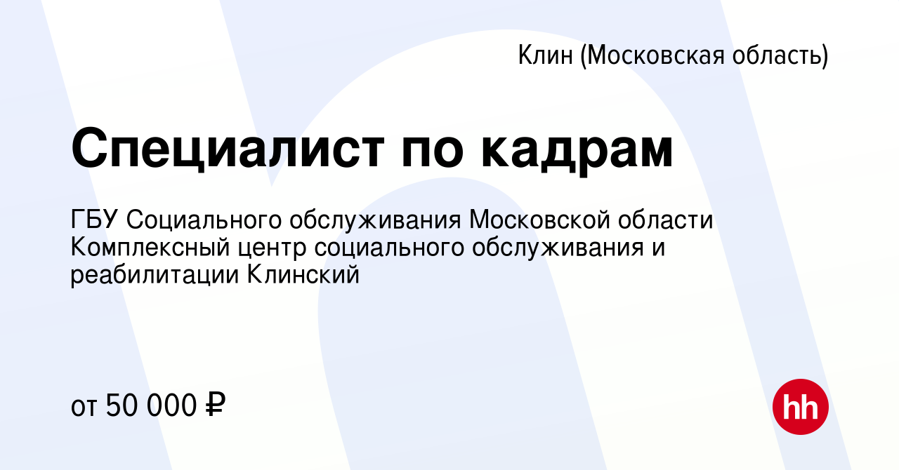 Вакансия Специалист по кадрам в Клину, работа в компании ГБУ Социального  обслуживания Московской области Комплексный центр социального обслуживания  и реабилитации Клинский (вакансия в архиве c 14 мая 2024)