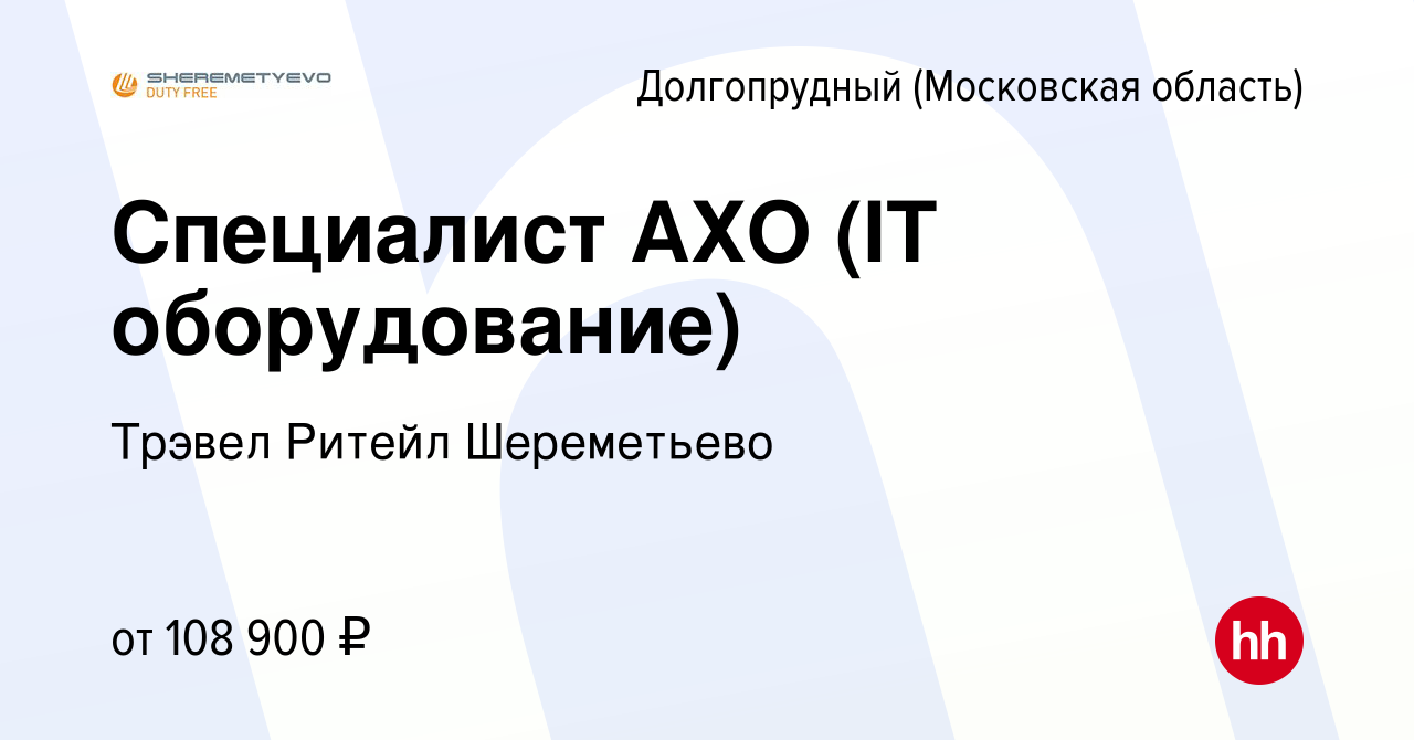 Вакансия Специалист АХО (IT оборудование) в Долгопрудном, работа в компании  Трэвел Ритейл Шереметьево (вакансия в архиве c 24 апреля 2024)