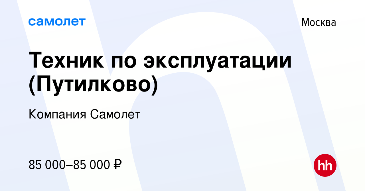 Вакансия Техник по эксплуатации (Путилково) в Москве, работа в компании  Компания Самолет (вакансия в архиве c 2 мая 2024)