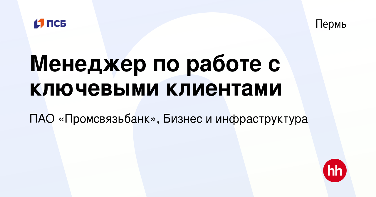 Вакансия Менеджер по работе с ключевыми клиентами в Перми, работа в  компании ПАО «Промсвязьбанк», Бизнес и инфраструктура