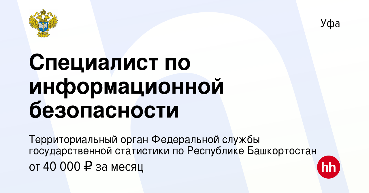 Вакансия Специалист по информационной безопасности в Уфе, работа в компании  Территориальный орган Федеральной службы государственной статистики по  Республике Башкортостан (вакансия в архиве c 2 мая 2024)