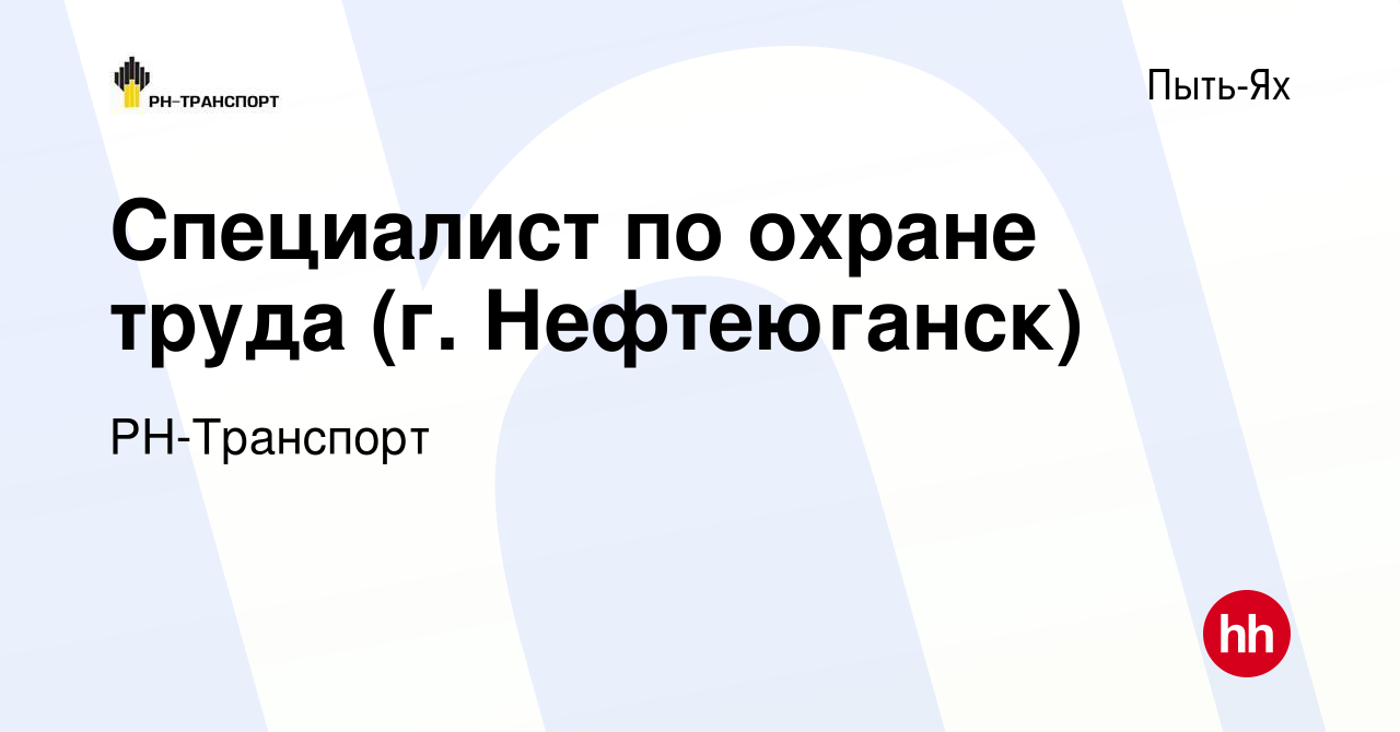 Вакансия Специалист по охране труда (г. Нефтеюганск) в Пыть-Яхе, работа в  компании РН-Транспорт (вакансия в архиве c 2 мая 2024)