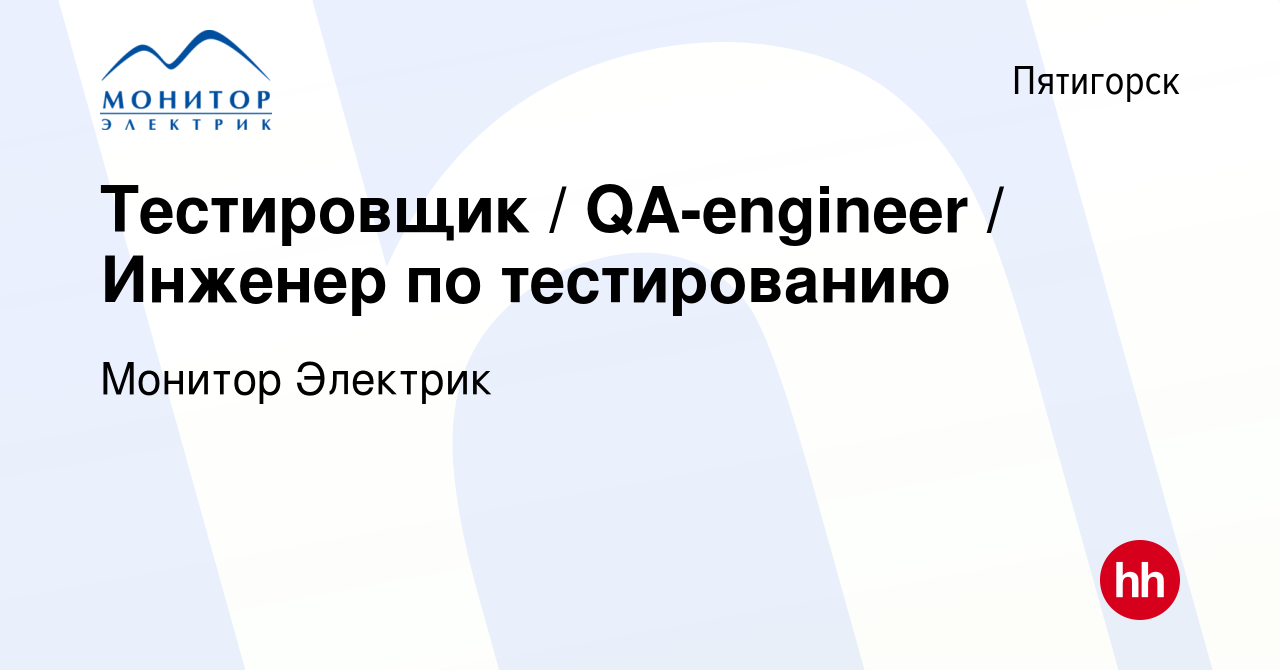 Вакансия Тестировщик / QA-engineer / Инженер по тестированию в Пятигорске,  работа в компании Монитор Электрик (вакансия в архиве c 1 июня 2024)