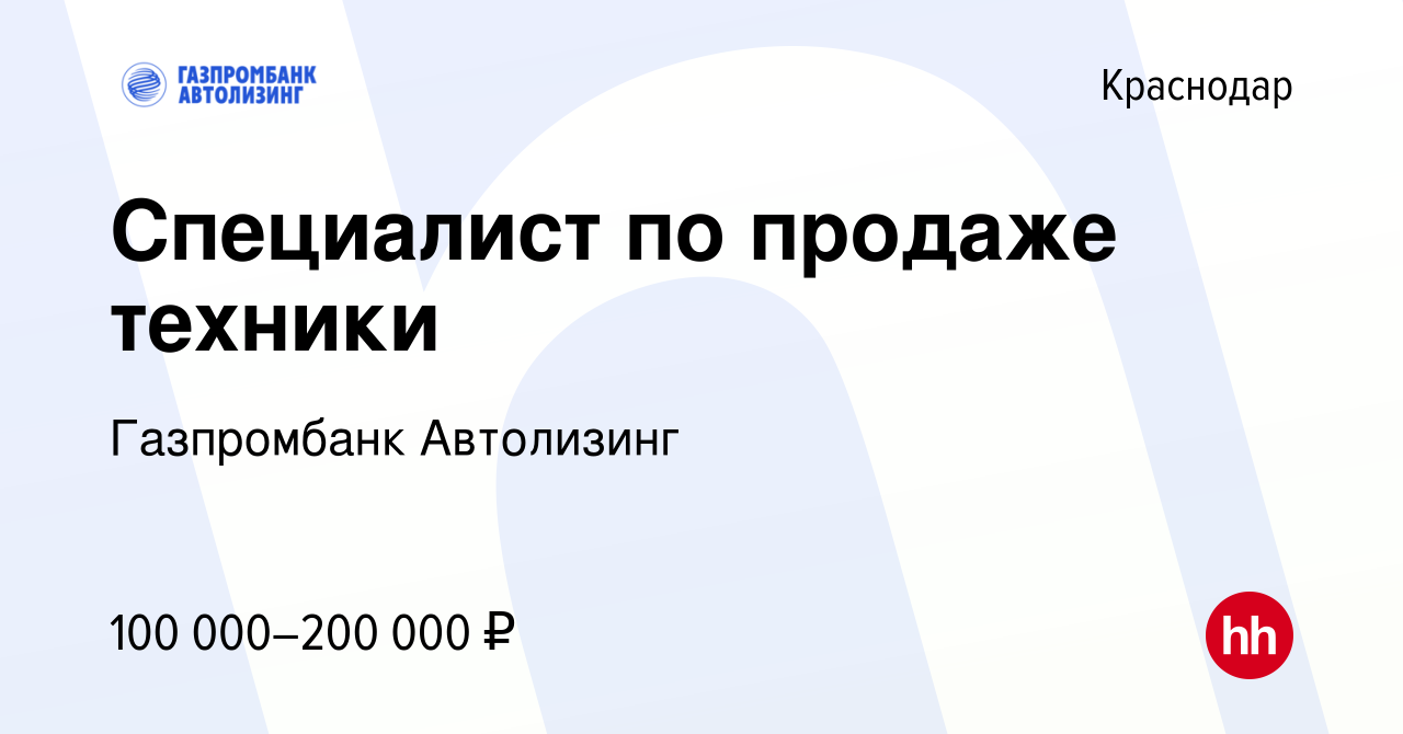 Вакансия Специалист по продаже техники в Краснодаре, работа в компании  Газпромбанк Автолизинг (вакансия в архиве c 17 мая 2024)