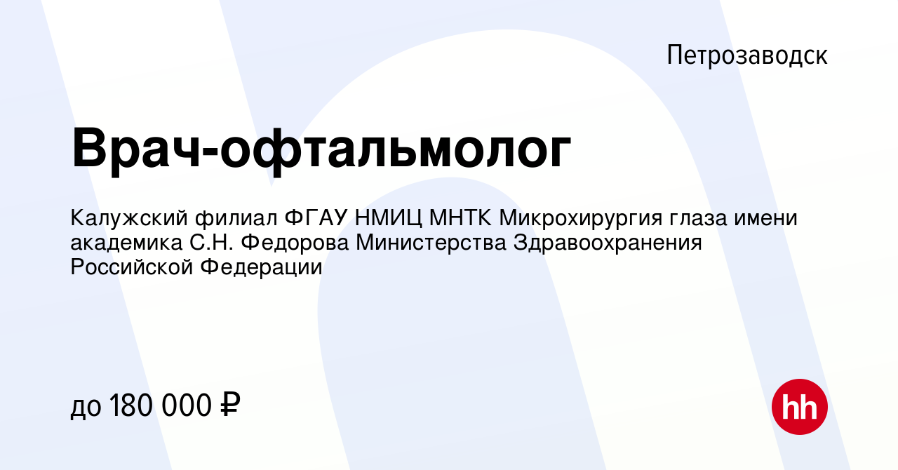 Вакансия Врач-офтальмолог в Петрозаводске, работа в компании Калужский  филиал ФГАУ НМИЦ МНТК Микрохирургия глаза имени академика С.Н. Федорова  Министерства Здравоохранения Российской Федерации (вакансия в архиве c 3  мая 2024)