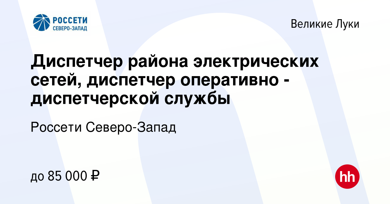 Вакансия Диспетчер района электрических сетей, диспетчер оперативно -  диспетчерской службы в Великих Луках, работа в компании Россети  Северо-Запад (вакансия в архиве c 3 мая 2024)