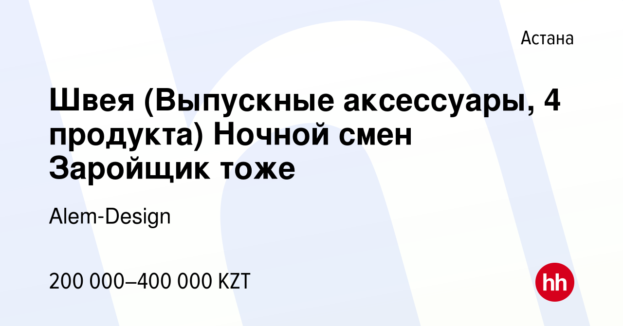 Вакансия Швея (Выпускные аксессуары, 4 продукта) Ночной смен Заройщик тоже  в Астане, работа в компании Alem-Design (вакансия в архиве c 3 мая 2024)