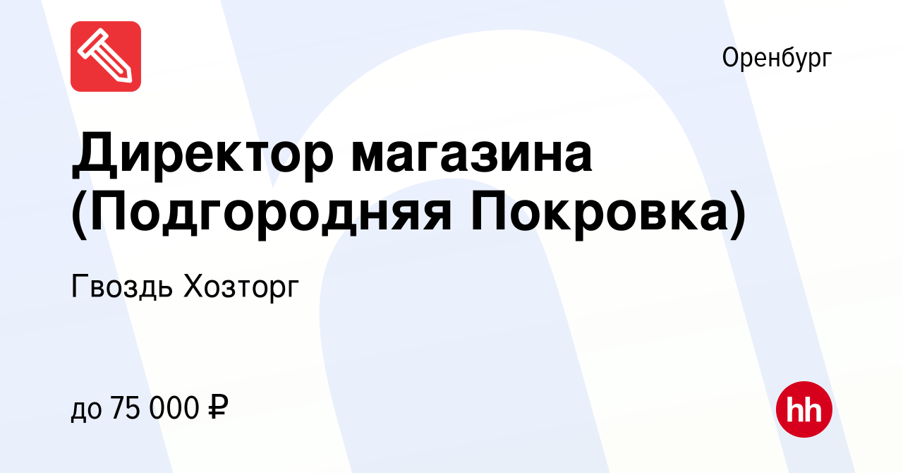 Вакансия Директор магазина (Подгородняя Покровка) в Оренбурге, работа в  компании Гвоздь Хозторг (вакансия в архиве c 3 мая 2024)