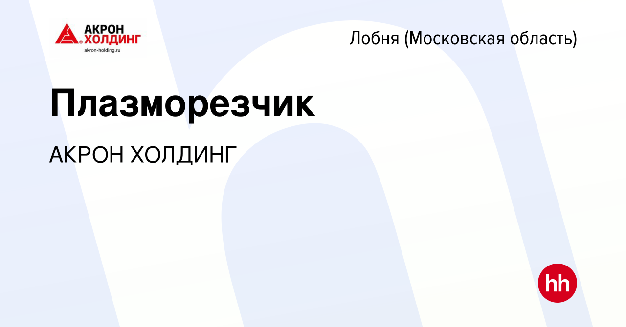 Вакансия Плазморезчик в Лобне, работа в компании AKRON HOLDING (вакансия в  архиве c 3 мая 2024)