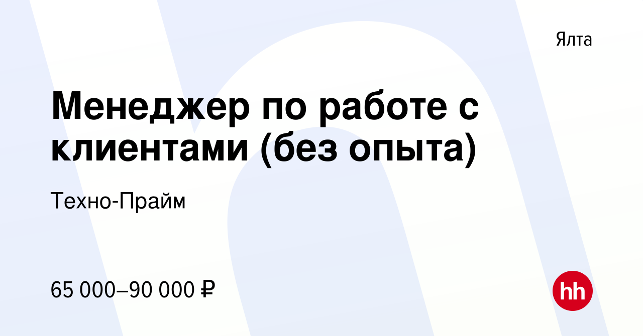 Вакансия Менеджер по работе с клиентами (без опыта) в Ялте, работа в  компании Техно-Прайм (вакансия в архиве c 21 мая 2024)