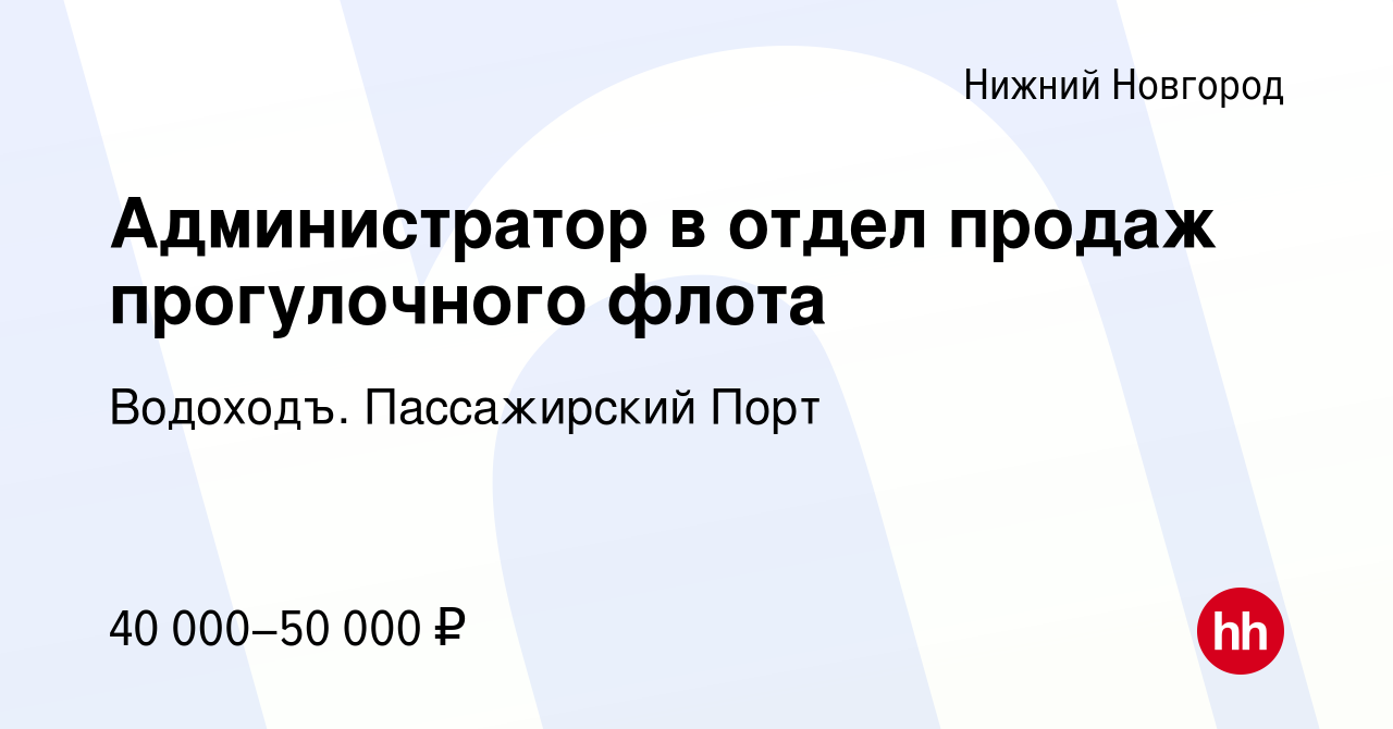 Вакансия Администратор в отдел продаж прогулочного флота в Нижнем  Новгороде, работа в компании Водоходъ. Пассажирский Порт