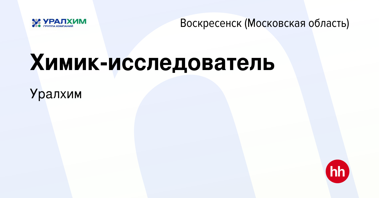 Вакансия Химик-исследователь в Воскресенске, работа в компании УРАЛХИМ  (вакансия в архиве c 3 мая 2024)