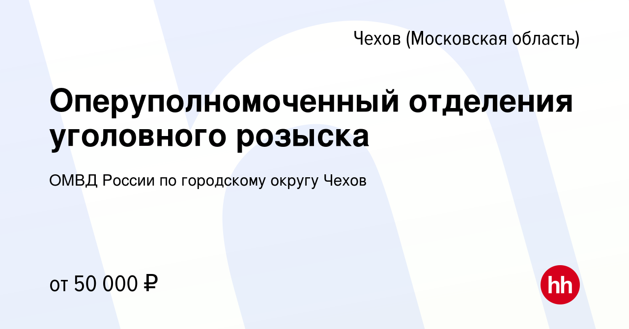 Вакансия Оперуполномоченный отделения уголовного розыска в Чехове, работа в  компании ОМВД России по городскому округу Чехов (вакансия в архиве c 3 мая  2024)