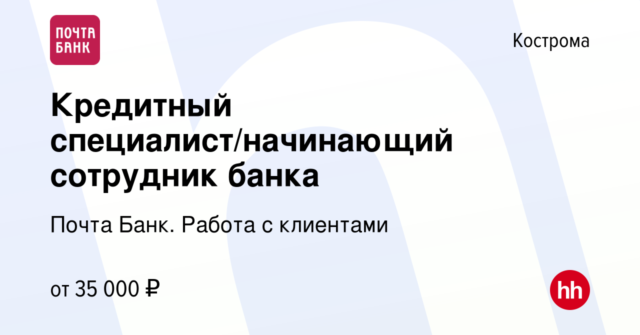 Вакансия Кредитный специалист/начинающий сотрудник банка в Костроме, работа  в компании Почта Банк. Работа с клиентами (вакансия в архиве c 3 мая 2024)