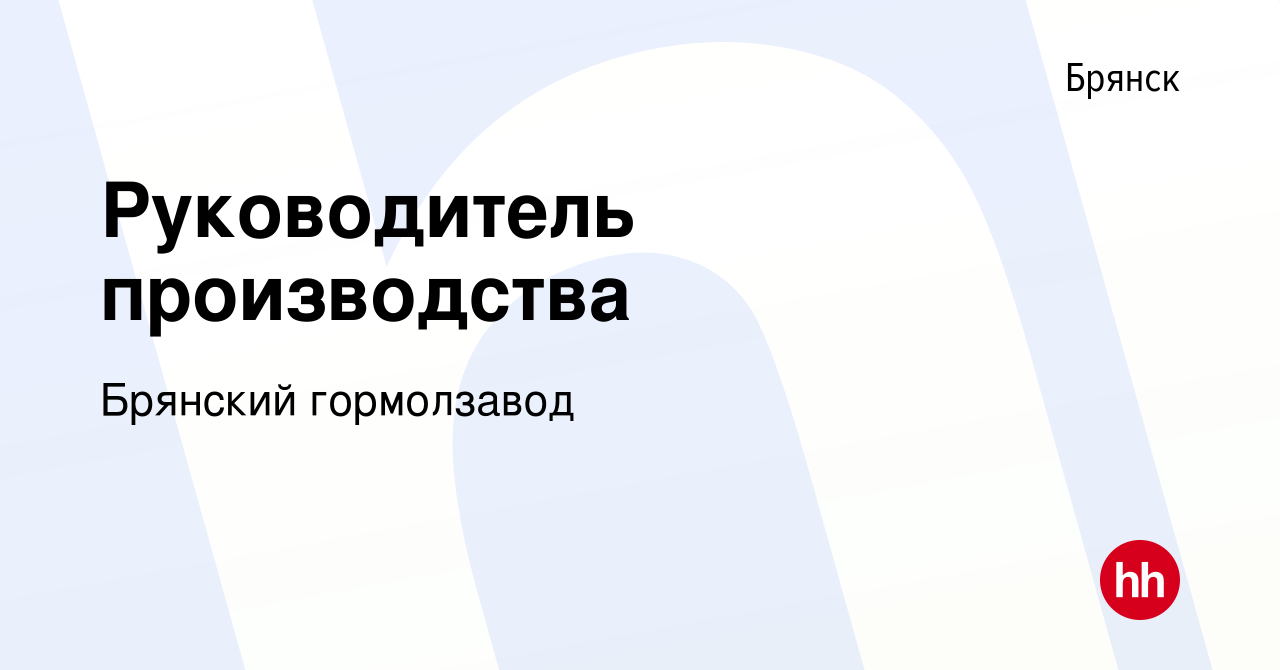 Вакансия Руководитель производства в Брянске, работа в компании Брянский  гормолзавод (вакансия в архиве c 26 апреля 2024)