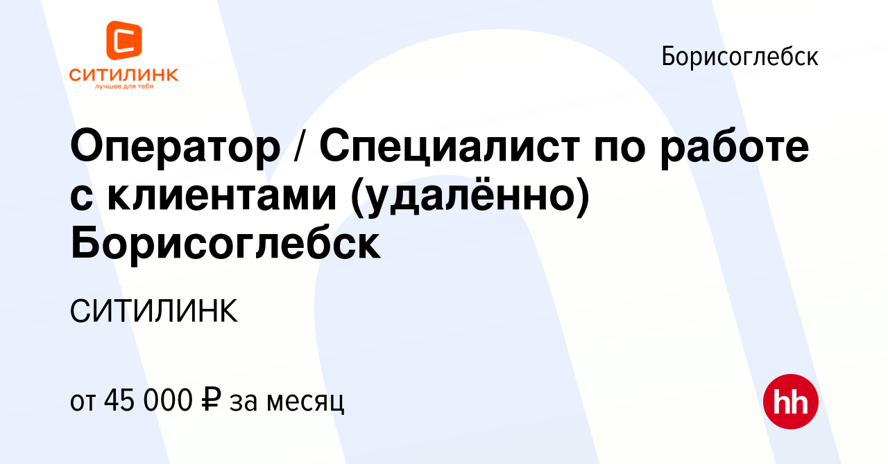 Вакансия Оператор / Специалист по работе с клиентами (удалённо) Борисоглебск  в Борисоглебске, работа в компании СИТИЛИНК (вакансия в архиве c 3 мая 2024)