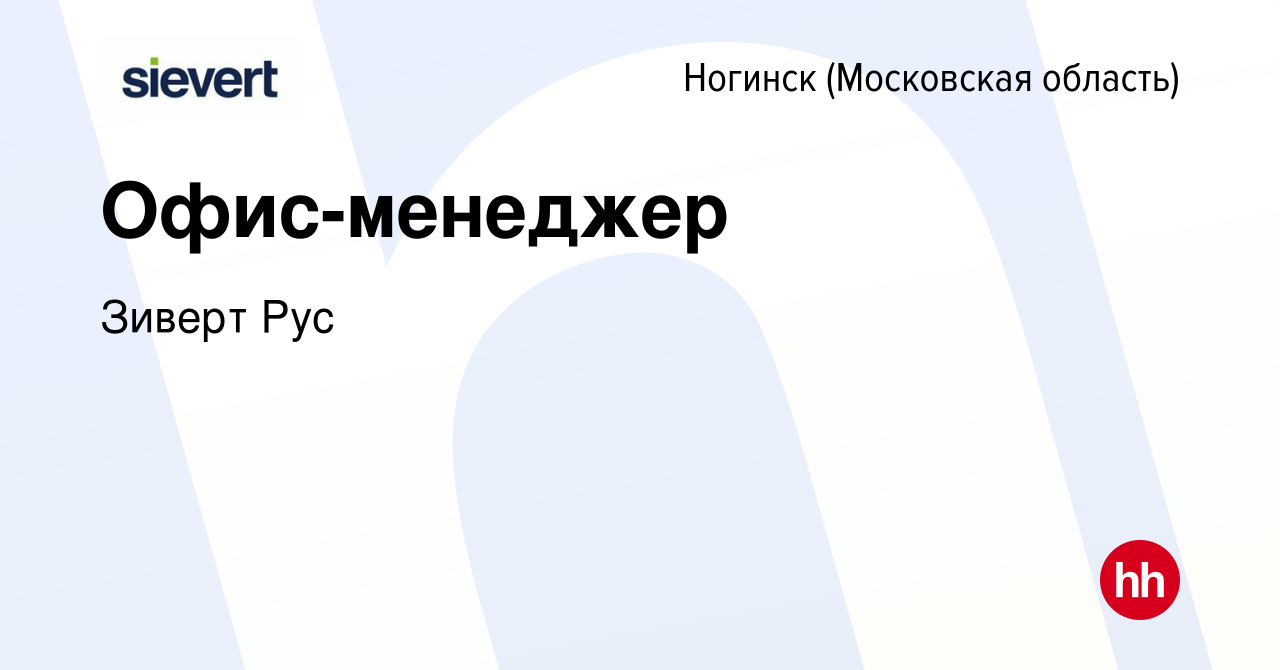 Вакансия Офис-менеджер в Ногинске, работа в компании Зиверт Рус (вакансия в  архиве c 28 мая 2024)