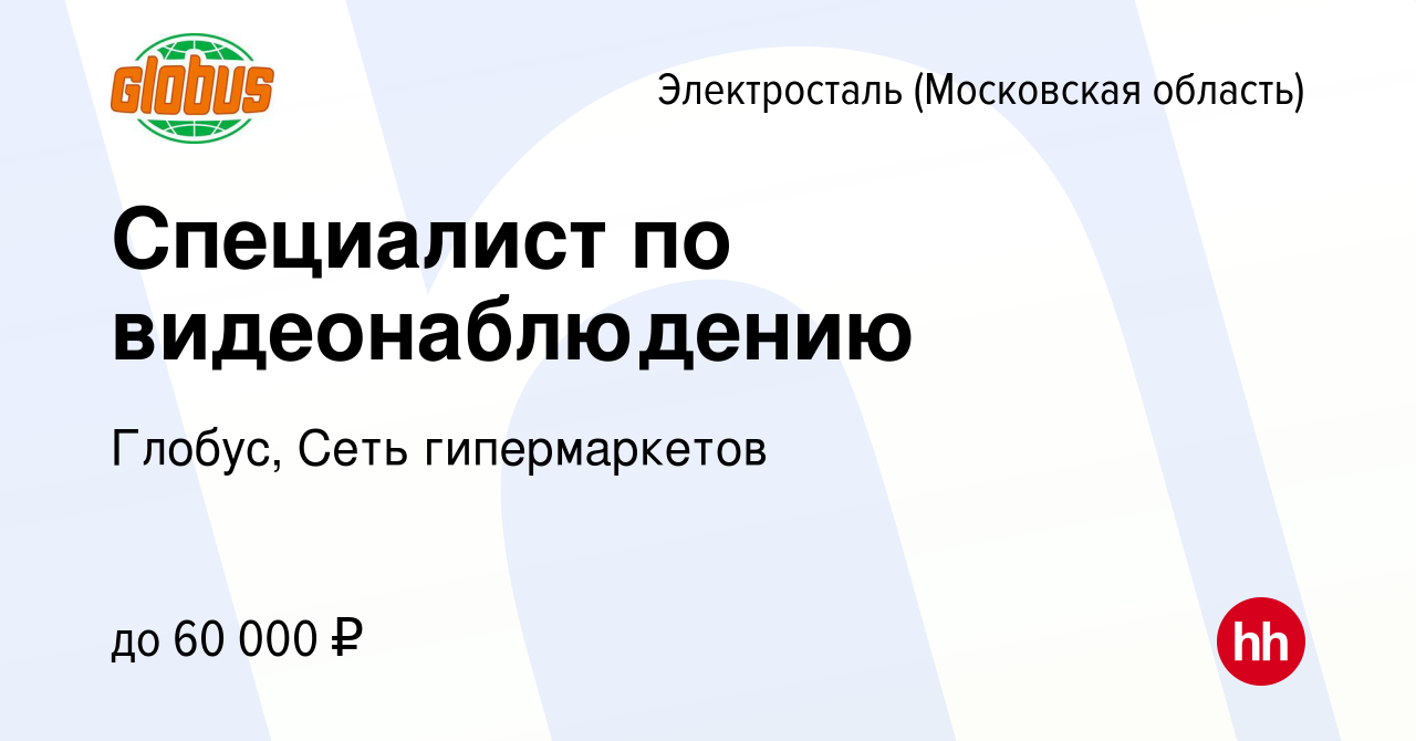 Вакансия Специалист по видеонаблюдению в Электростали, работа в компании  Глобус, Сеть гипермаркетов (вакансия в архиве c 2 июня 2024)