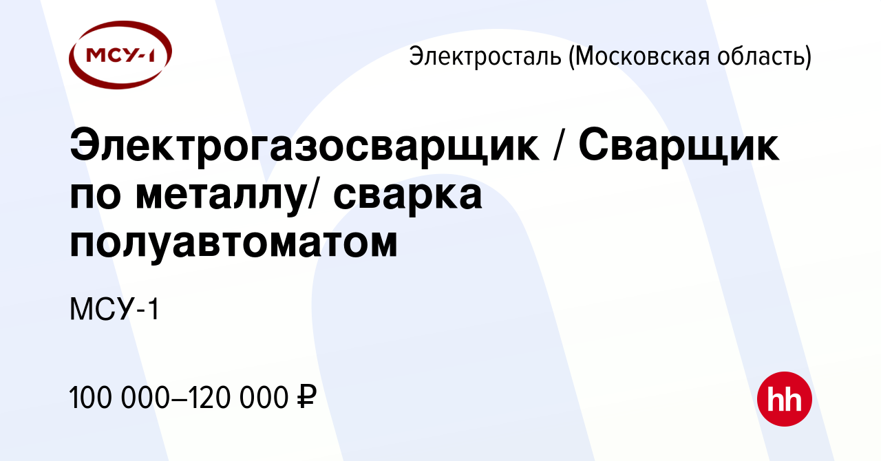 Вакансия Электрогазосварщик / Сварщик по металлу/ сварка полуавтоматом в  Электростали, работа в компании МСУ-1