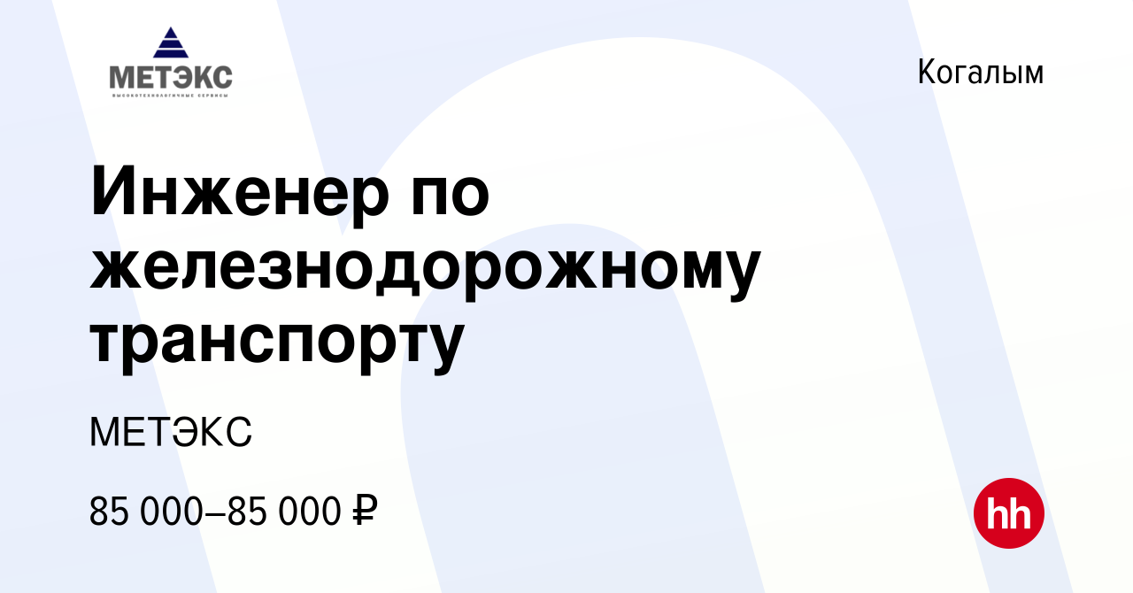 Вакансия Инженер по железнодорожному транспорту в Когалыме, работа в  компании МЕТЭКС