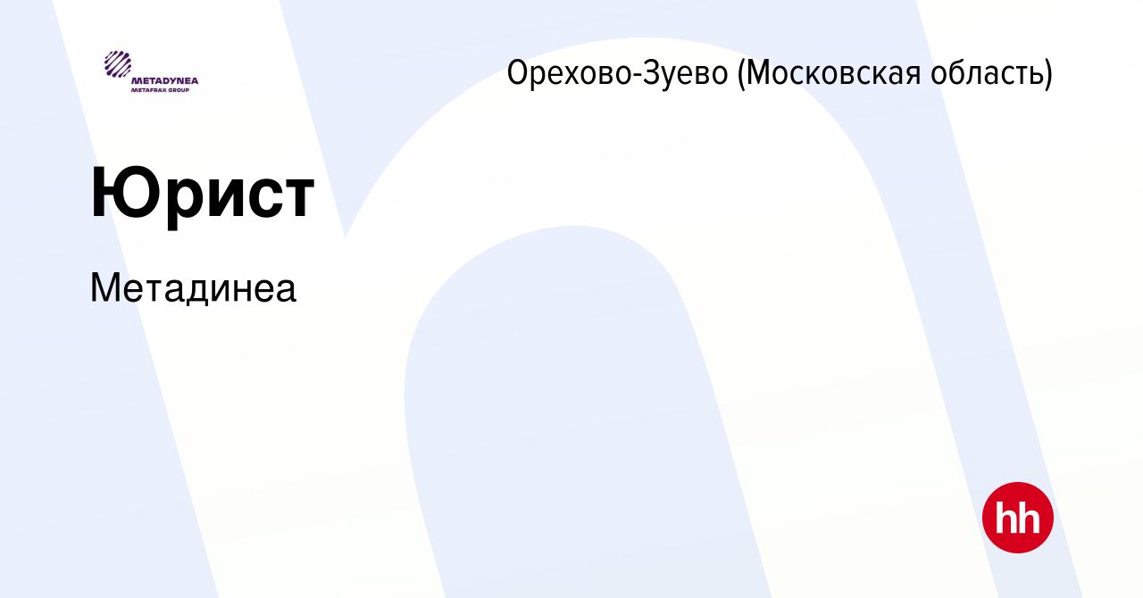 Вакансия Юрист в Орехово-Зуево, работа в компании Метадинеа (вакансия в  архиве c 3 мая 2024)