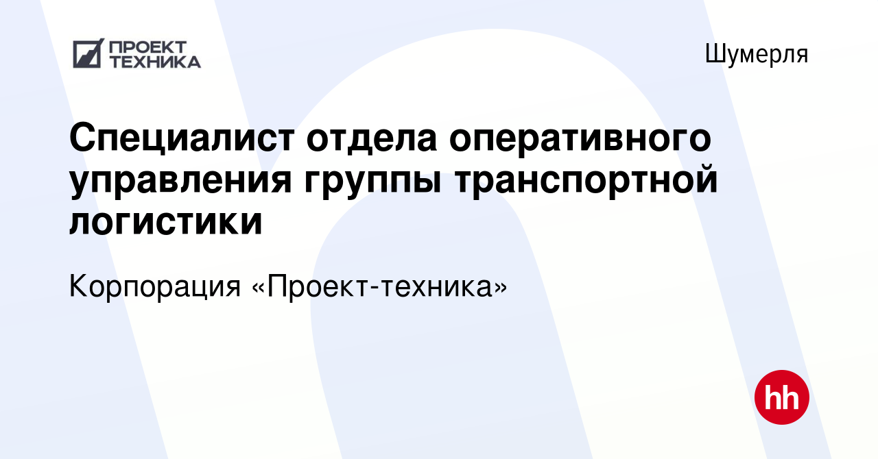 Вакансия Специалист отдела оперативного управления группы транспортной  логистики в Шумерле, работа в компании Корпорация «Проект-техника»