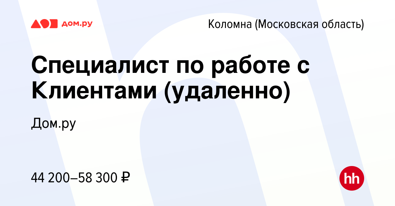 Вакансия Специалист по работе с Клиентами (удаленно) в Коломне, работа в  компании Работа в Дом.ру (вакансия в архиве c 4 мая 2024)