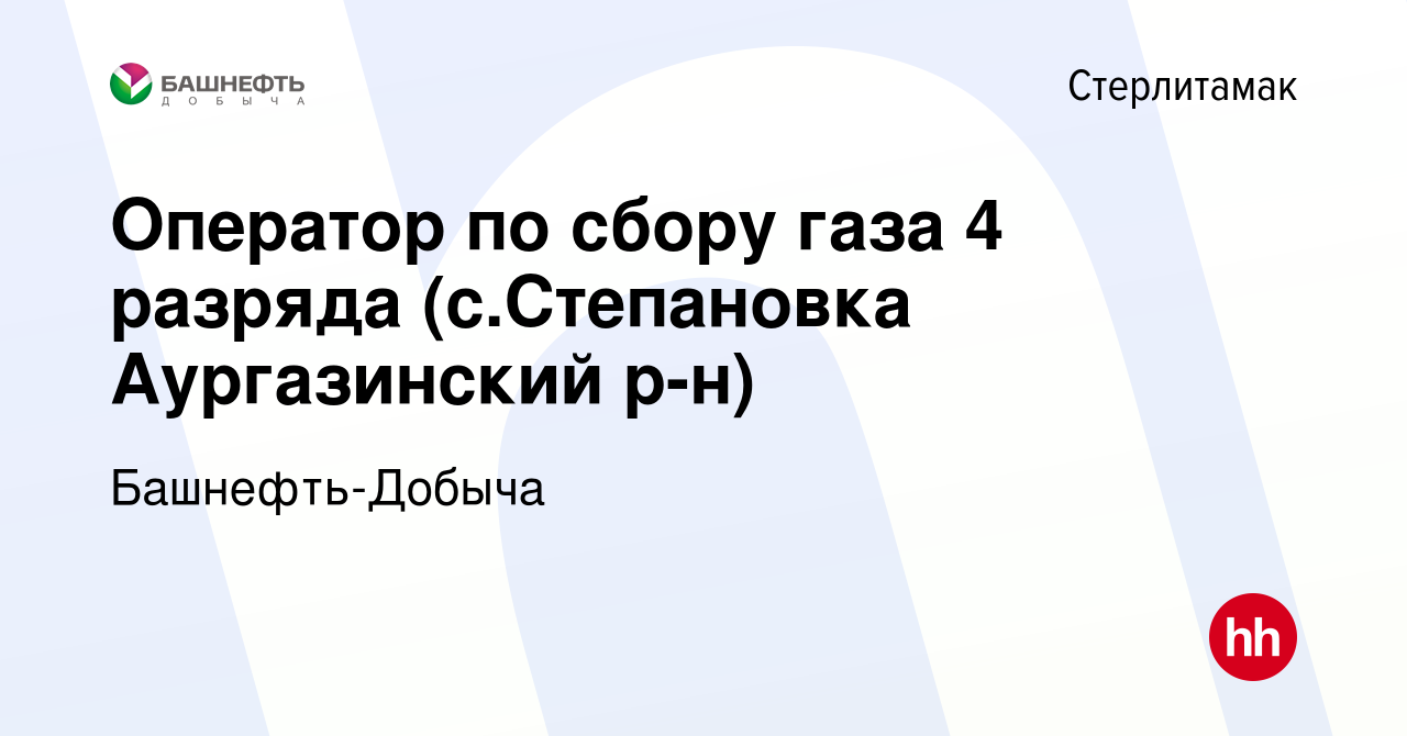 Вакансия Оператор по сбору газа 4 разряда (с.Степановка Аургазинский р-н) в  Стерлитамаке, работа в компании Башнефть-Добыча