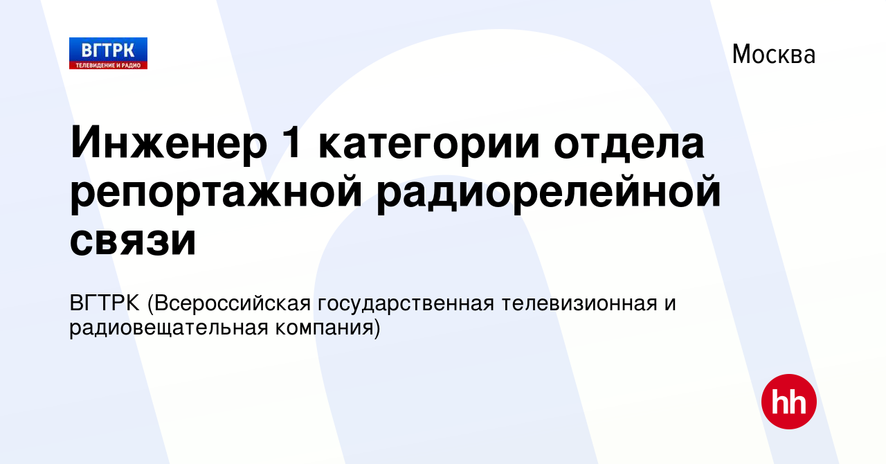 Вакансия Инженер 1 категории отдела репортажной радиорелейной связи в  Москве, работа в компании ВГТРК (Всероссийская государственная  телевизионная и радиовещательная компания)