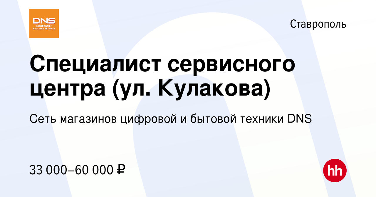 Вакансия Специалист сервисного центра (ул. Кулакова) в Ставрополе, работа в  компании Сеть магазинов цифровой и бытовой техники DNS (вакансия в архиве c  2 мая 2024)