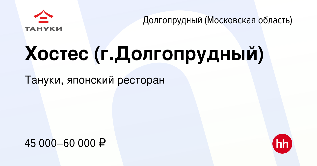 Вакансия Хостес (г.Долгопрудный) в Долгопрудном, работа в компании Тануки,  японский ресторан (вакансия в архиве c 4 мая 2024)