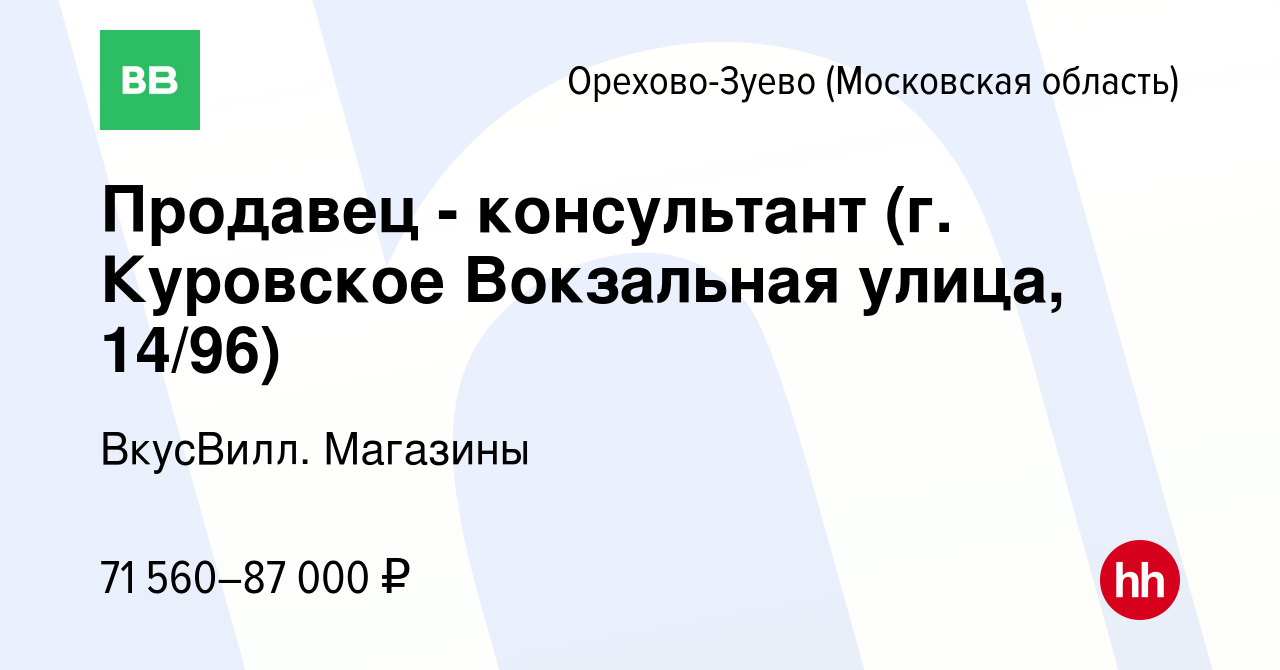 Вакансия Продавец - консультант (г. Куровское Вокзальная улица, 14/96) в  Орехово-Зуево, работа в компании ВкусВилл. Магазины (вакансия в архиве c 25  мая 2024)