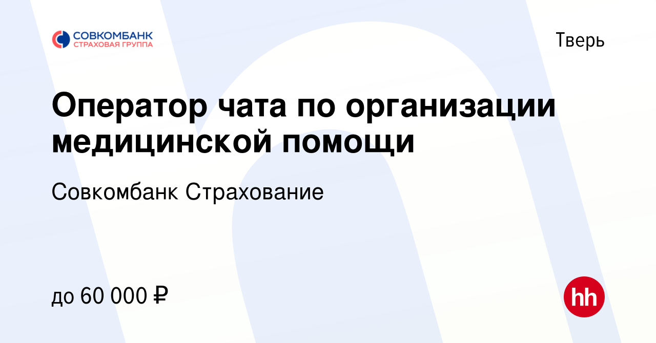 Вакансия Оператор чата по организации медицинской помощи в Твери, работа в  компании Совкомбанк Страхование (вакансия в архиве c 8 мая 2024)