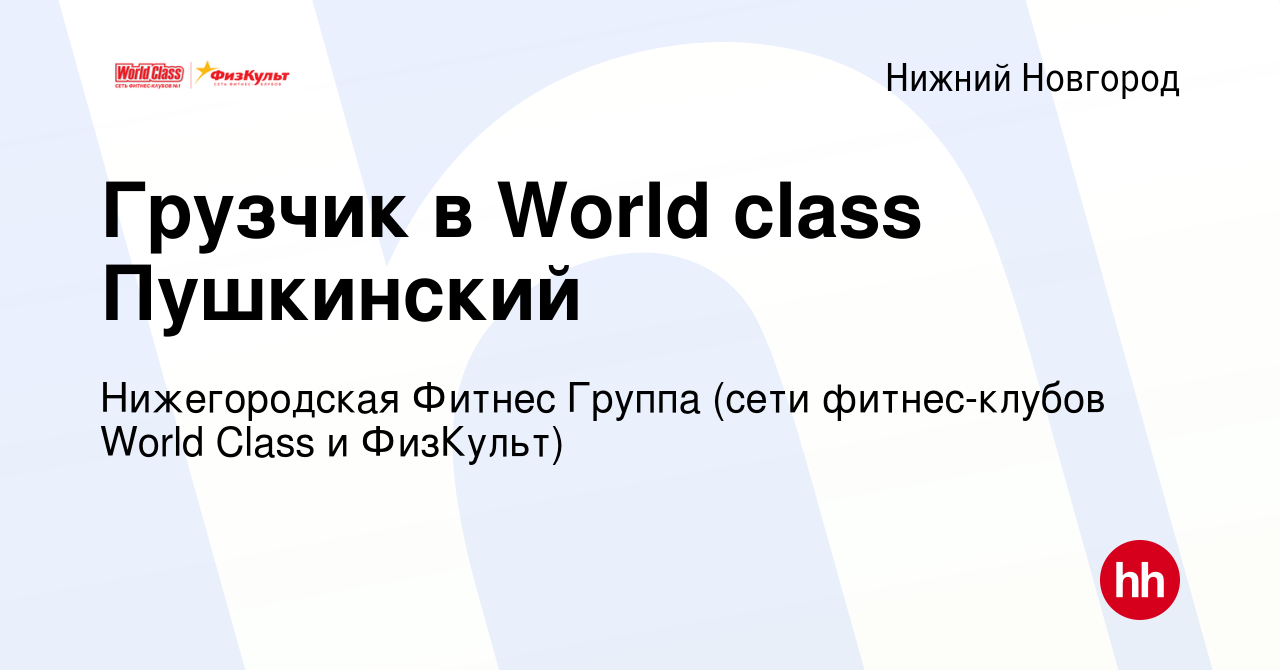 Вакансия Грузчик в World class Пушкинский в Нижнем Новгороде, работа в  компании Нижегородская Фитнес Группа (сети фитнес-клубов World Class и  ФизКульт)