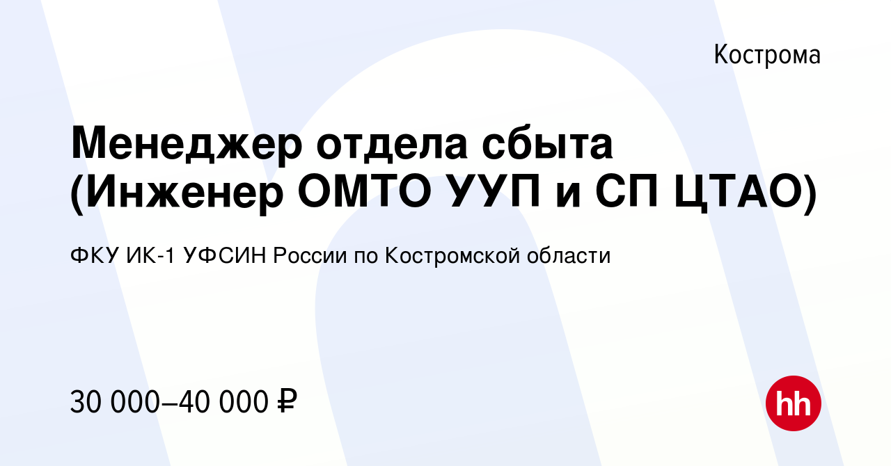 Вакансия Менеджер отдела сбыта (Инженер ОМТО УУП и СП ЦТАО) в Костроме,  работа в компании ФКУ ИК-1 УФСИН России по Костромской области (вакансия в  архиве c 4 мая 2024)