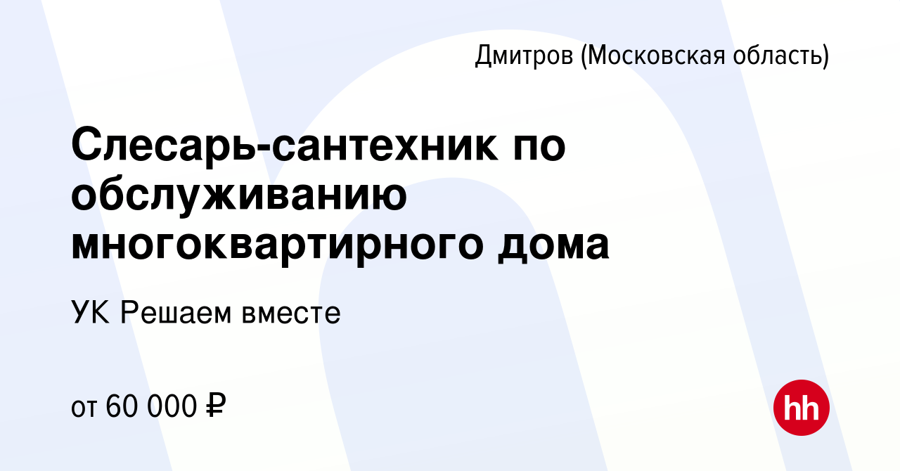 Вакансия Слесарь-сантехник по обслуживанию многоквартирного дома в Дмитрове,  работа в компании УК Решаем вместе (вакансия в архиве c 4 мая 2024)