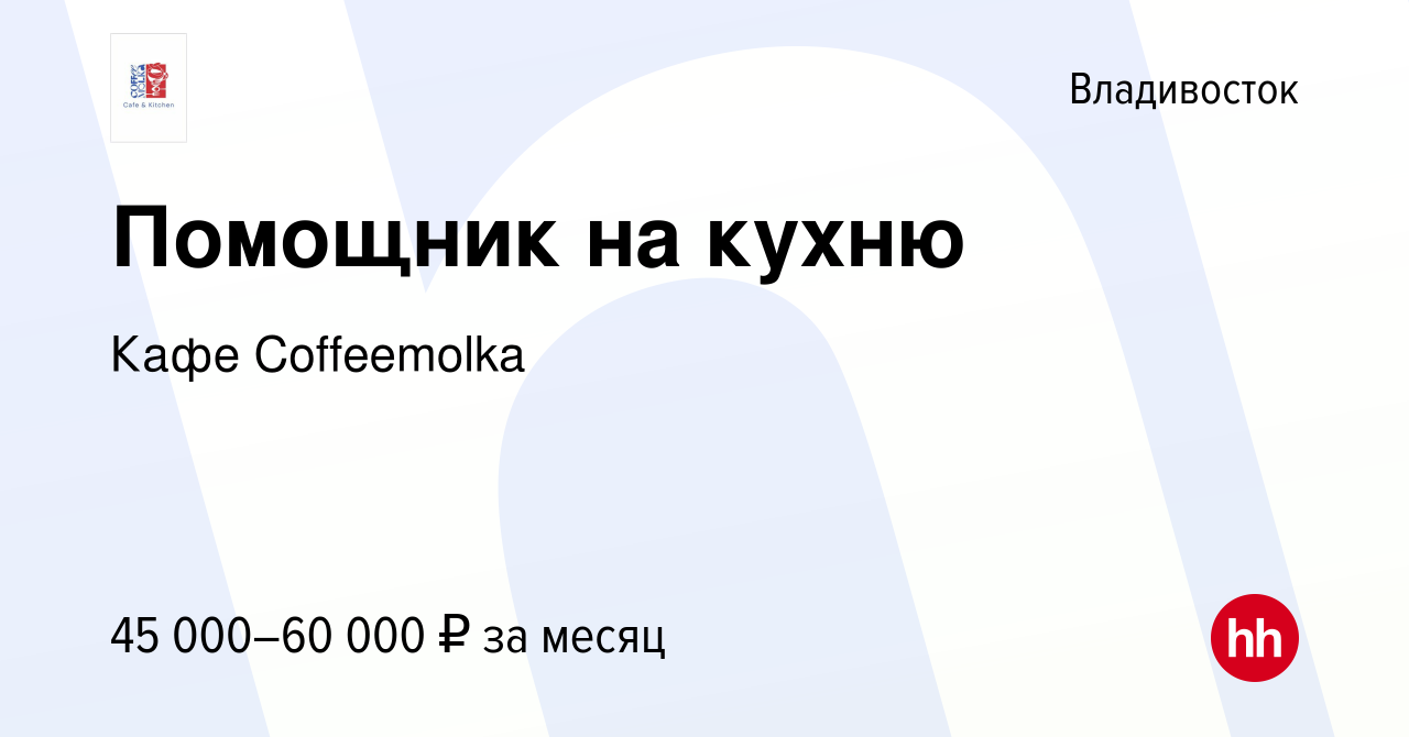 Вакансия Помощник на кухню во Владивостоке, работа в компании Кафе  Coffeemolka (вакансия в архиве c 4 мая 2024)