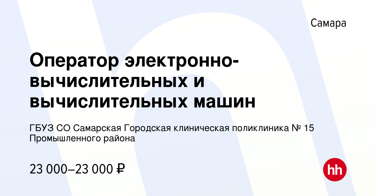 Вакансия Оператор электронно-вычислительных и вычислительных машин в  Самаре, работа в компании ГБУЗ СО Самарская Городская клиническая  поликлиника № 15 Промышленного района (вакансия в архиве c 20 мая 2024)