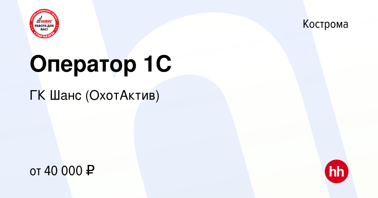 Вакансия Оператор 1С в Костроме, работа в компании ГК Шанс (ОхотАктив)  (вакансия в архиве c 21 мая 2024)