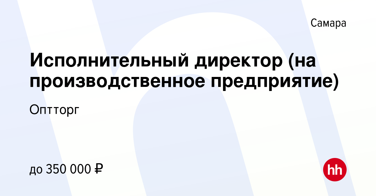 Вакансия Исполнительный директор (на производственное предприятие) в  Самаре, работа в компании Оптторг