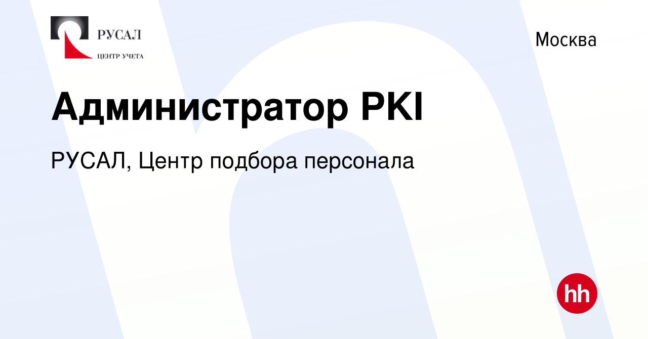 Вакансия Администратор PKI в Москве, работа в компании РУСАЛ, Центр подбора  персонала