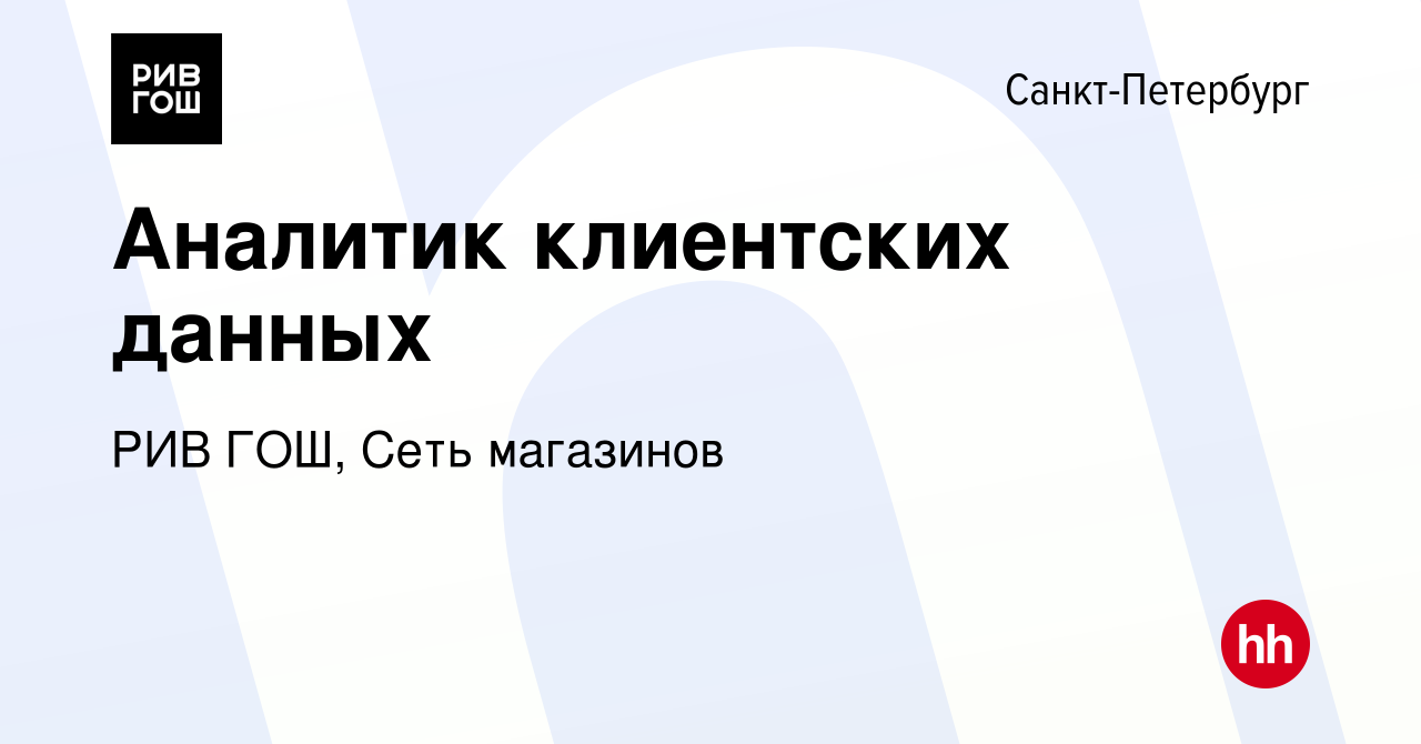 Вакансия Аналитик клиентских данных в Санкт-Петербурге, работа в компании РИВ  ГОШ, Сеть магазинов (вакансия в архиве c 5 мая 2024)