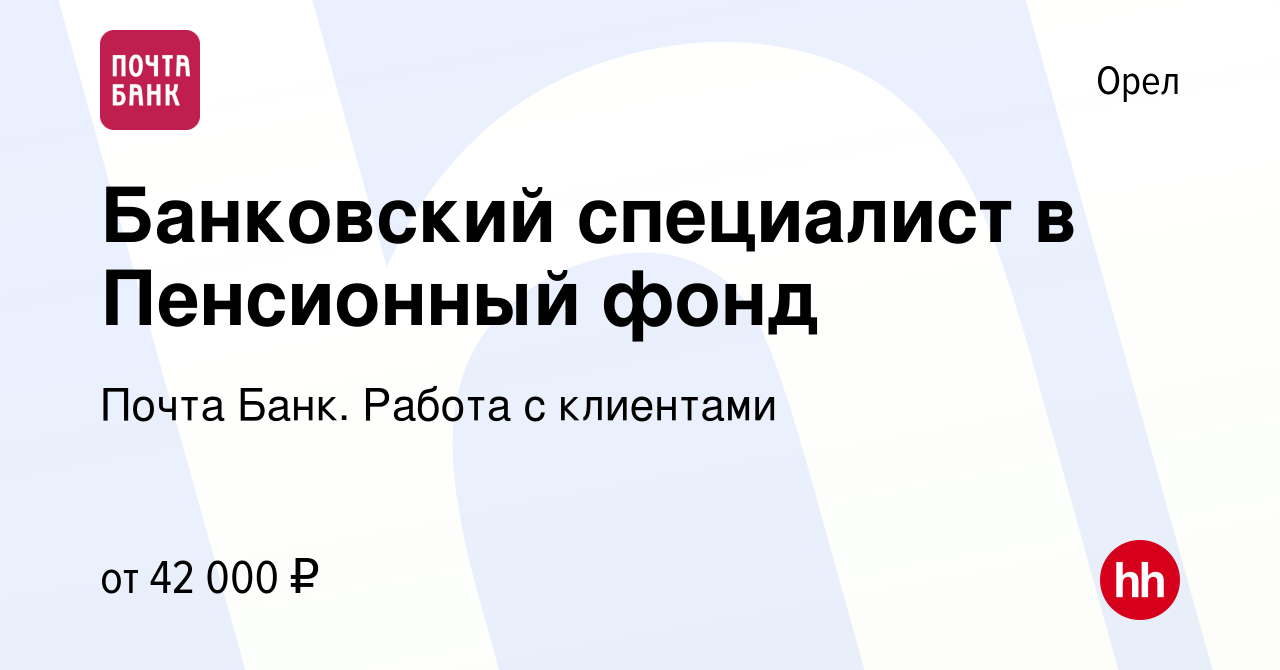 Вакансия Банковский специалист в Пенсионный фонд в Орле, работа в компании  Почта Банк. Работа с клиентами (вакансия в архиве c 17 мая 2024)