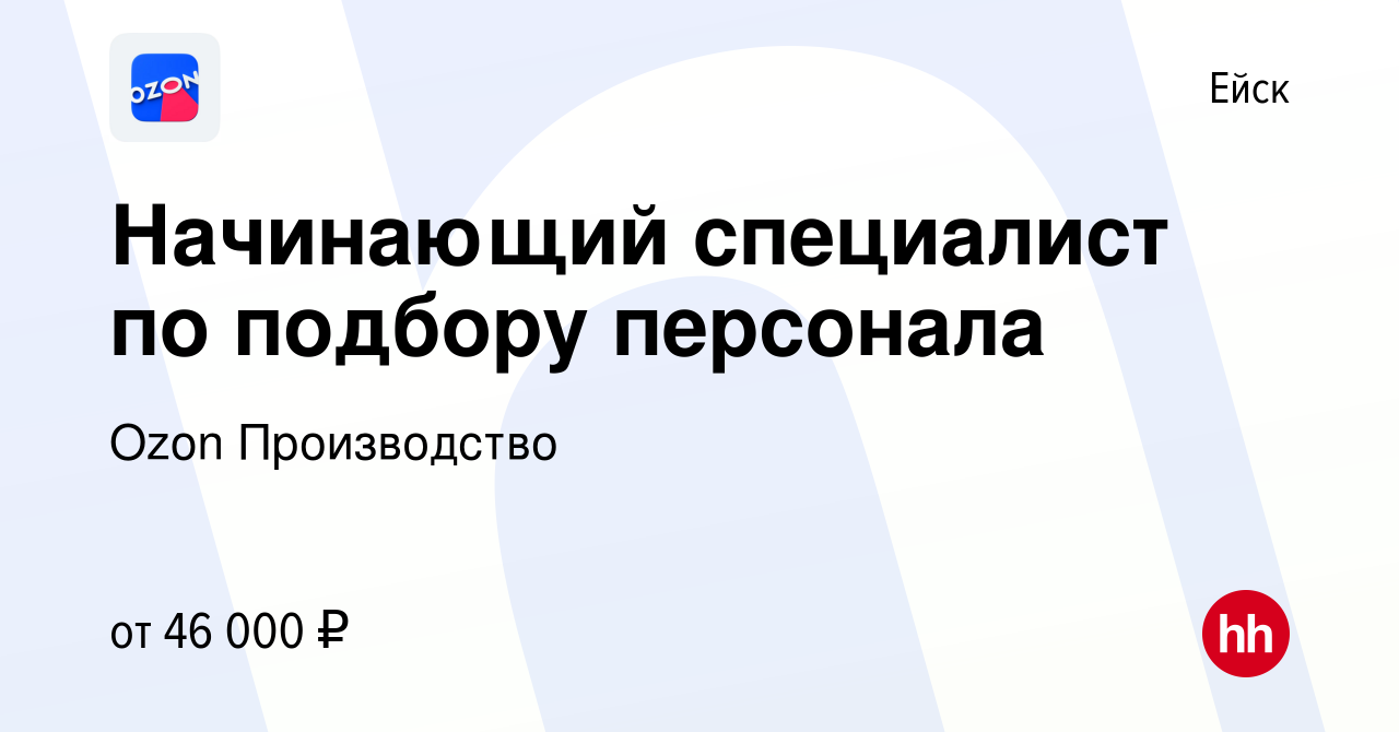 Вакансия Начинающий специалист по подбору персонала в Ейске, работа в  компании Ozon Производство