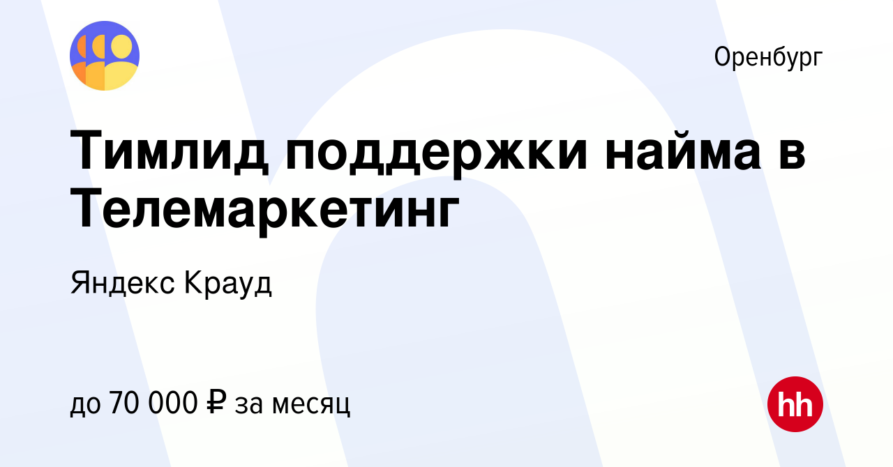 Вакансия Тимлид поддержки найма в Телемаркетинг в Оренбурге, работа в  компании Яндекс Крауд (вакансия в архиве c 16 апреля 2024)