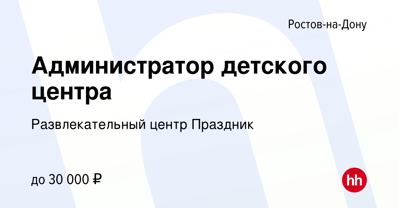 Вакансия Администратор детского центра в Ростове-на-Дону, работа в компании  Развлекательный центр Праздник (вакансия в архиве c 14 апреля 2024)