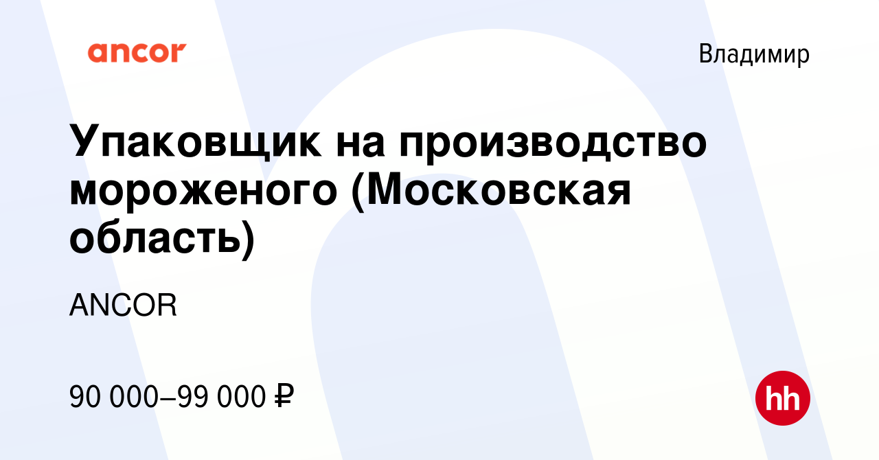 Вакансия Упаковщик на производство мороженого (Московская область) во  Владимире, работа в компании ANCOR (вакансия в архиве c 5 мая 2024)