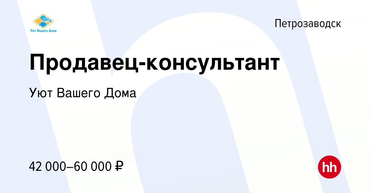 Вакансия Продавец-консультант в Петрозаводске, работа в компании Уют Вашего  Дома (вакансия в архиве c 6 июня 2024)