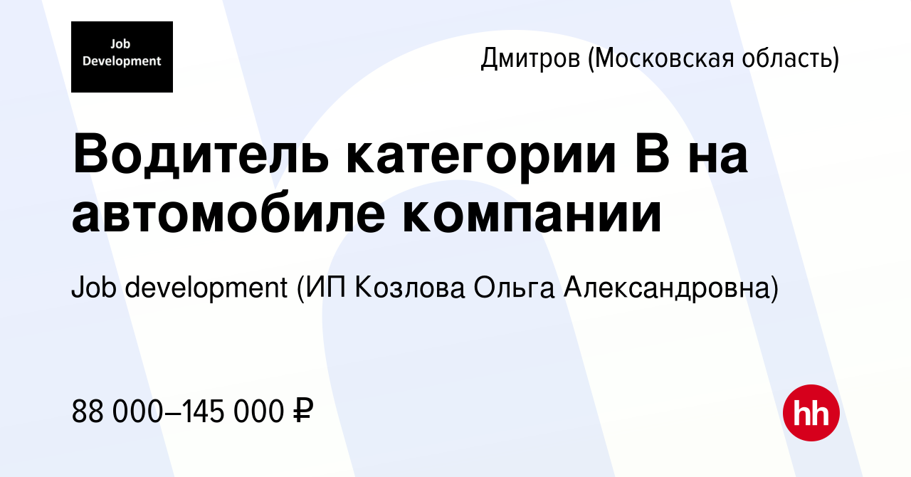 Вакансия Водитель категории B на автомобиле компании в Дмитрове, работа в  компании Job development (ИП Козлова Ольга Александровна) (вакансия в  архиве c 7 мая 2024)